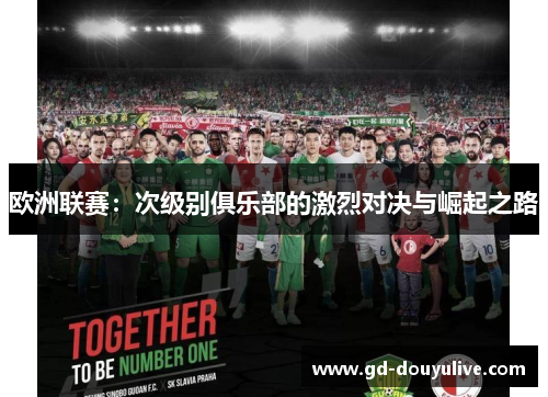 欧洲联赛：次级别俱乐部的激烈对决与崛起之路